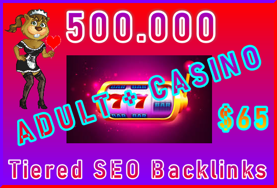ADULT or CASINO 500.000 SEO Ultra-Safe Tiered Type Backlinks